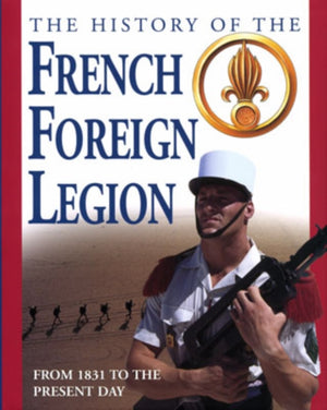 The History of the French Foreign Legion from 1831 to the Present Day