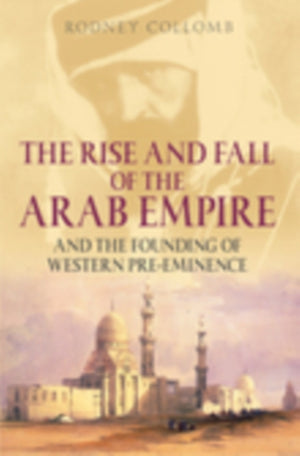 The Rise and Fall of the Arab Empire and the Founding of Western Pre-eminence