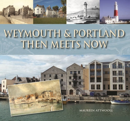 Book cover of: Weymouth & Portland Then Meets Now. By: Maureen Attwooll