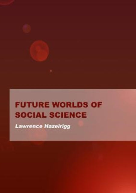 Book cover of: Future Worlds of Social Science. By: Lawrence E. Hazelrigg