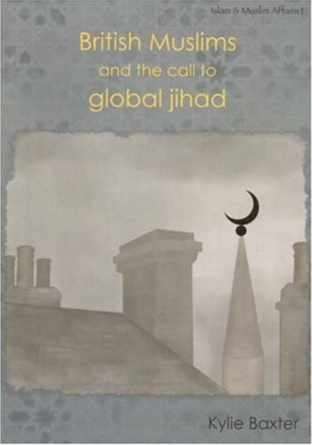 Book cover of: British Muslims and the Call to Global Jihad. By: Kylie Baxter