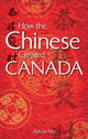 Book cover of: How the Chinese Created Canada. By: Adrian Ma