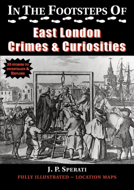 Book cover of: In the Footsteps of East London Crime & Curiosities. By: J. p. Sperati