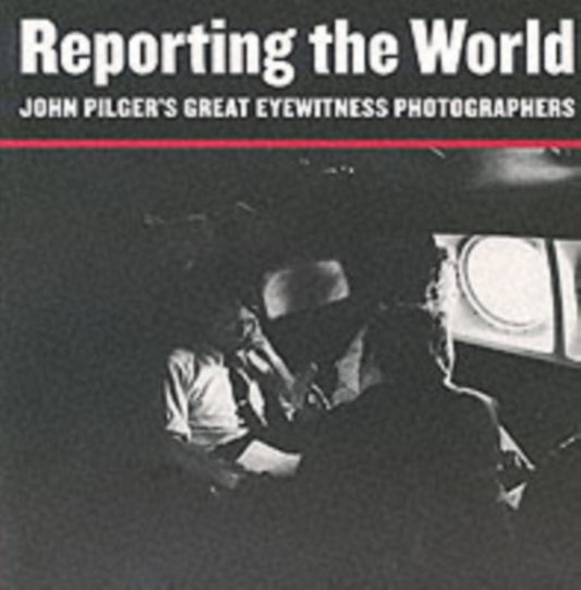 Book cover of: Reporting the World. By: John Pilger