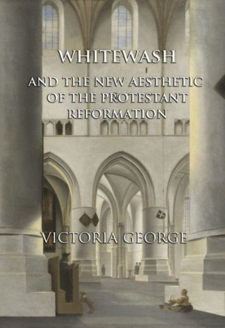 Book cover of: Whitewash and the New Aesthetic of the Protestant Reformation