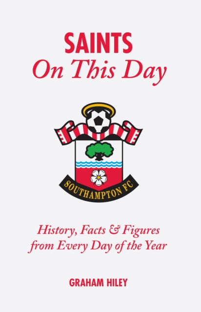 Book cover of: Saints On This Day (Southampton FC). By: Graham Hiley