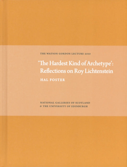 Book cover of: Hardest Kind of Archetype: Reflections on Roy Lichetenstein. By: Hal Foster