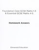 Book cover of: Foundation Core GCSE Maths 1-3 & Essential GCSE Maths 4-5 Homework Answers