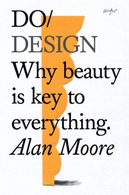 Do Design, Why Beauty is Key to Everything 9781907974281 Alan Moore