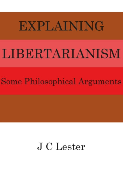 Book cover of: Explaining Libertarianism. By: J. C. Lester