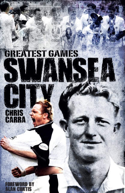 Book cover of: Swansea City Greatest Games. By: Chris Carra