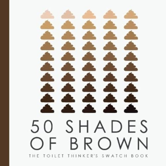 Book cover of: 50 Shades of Brown - The Toilet Thinkers Swatch Book