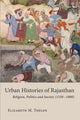 Book cover of: Urban Histories of Rajasthan. By: Elizabeth M. Thelen