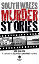 Book cover of: South Wales Murder Stories: Recalling the Events of Some of South Wales. By: Neil Walden