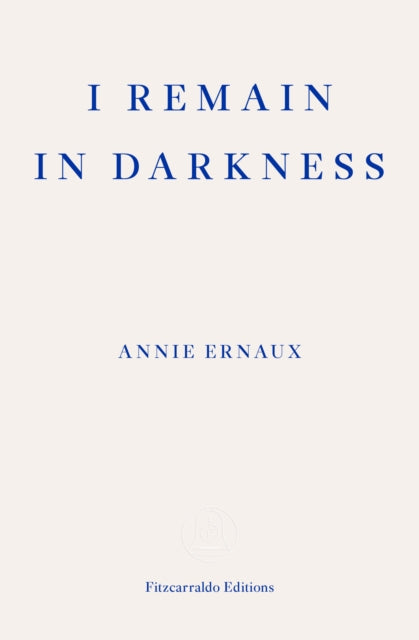 I Remain in Darkness – WINNER OF THE 2022 NOBEL PRIZE IN LITERATURE 9781910695975 Annie Ernaux