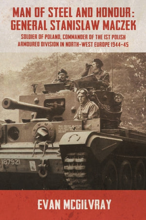 Man of Steel and Honour: General Stanislaw Maczek