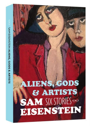 Aliens, Gods & Artists: Six Stories