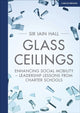 Book cover of: Glass Ceilings: Enchancing social mobility - leadership lessons from charter schools. By: Iain Hall
