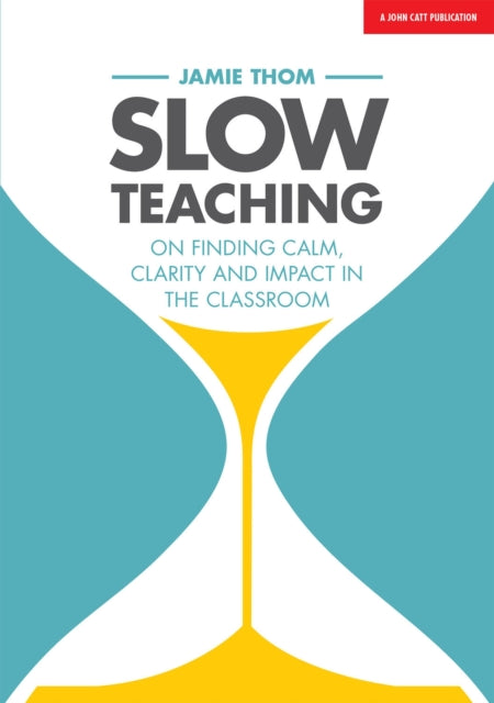 Book cover of: Slow Teaching: On finding calm, clarity and impact in the classroom. By: Jamie Thom