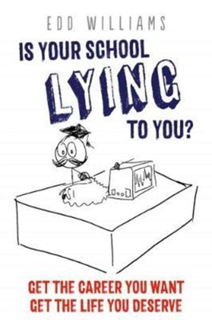 Book cover of: Is Your School Lying to You? Get the Career You Want, Get the Life You Deserve. By: Edd Williams