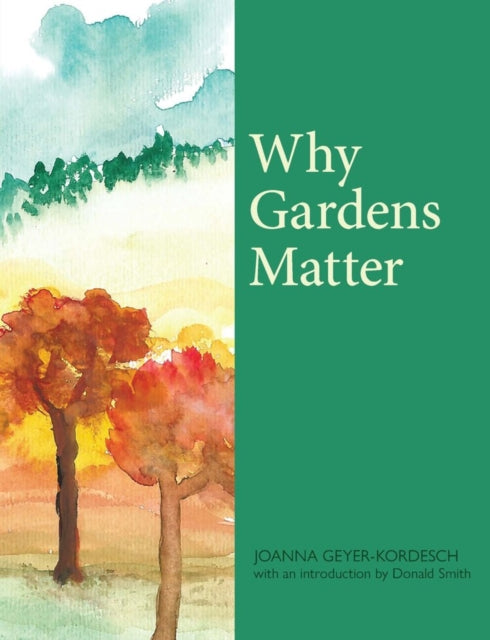 Book cover of: Why Gardens Matter. By: Johanna Geyer-Kordesch