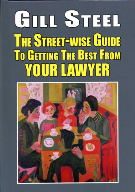 Book cover of: Street-Wise Guide to Getting the Best from Your Lawyer. By: Gill Steel