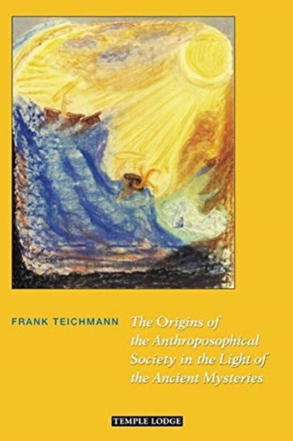 Book cover of: Origins of the Anthroposophical Society in the Light of the Ancient Mysteries. By: Frank Teichmann