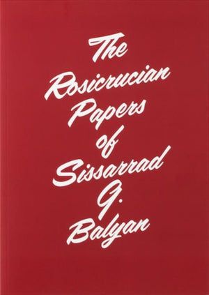 The Rosicrucian Papers of Sissarrad G. Balyan