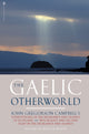 Gaelic Otherworld, John Gregorson Campbell's Superstitions of the Highlands and the Islands of Scotland and Witchcraft and Second Sight in the Highlands and Islands 9781912476831 John Gregorson Campbell