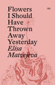 Book cover of: Flowers I Should Have Thrown Away Yesterday. By: Elisa Matvejeva