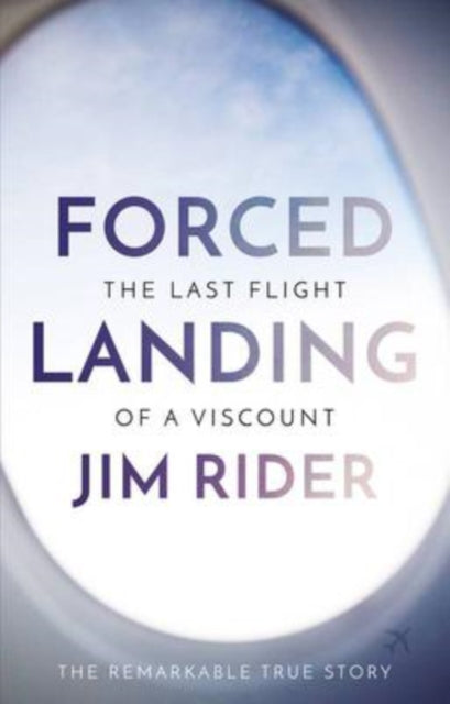 Book cover of: Forced Landing: The Last Flight of a Viscount. By: Jim Rider