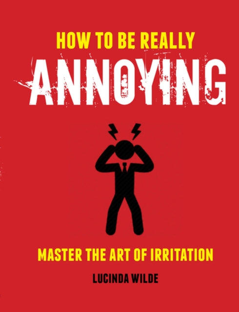 Book cover of: How to Be Really Annoying. By: Lucinda Wilde