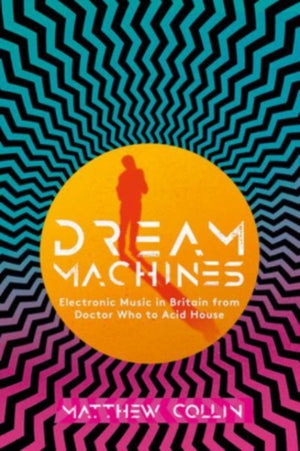 Dream Machines, Electronic Music in Britain From Doctor Who to Acid House
