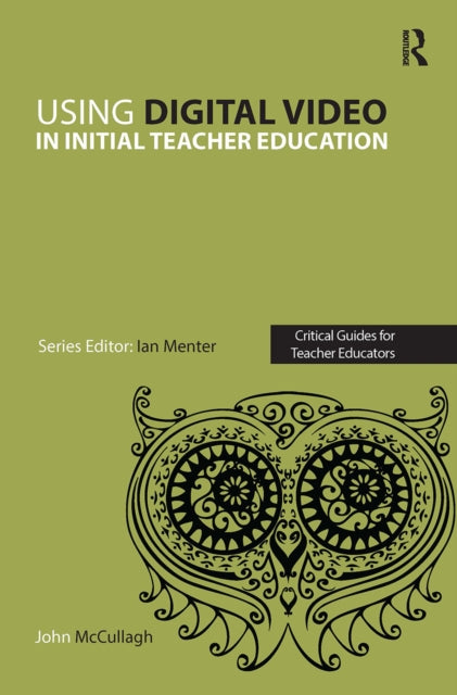 Book cover of: Using Digital Video in Initial Teacher Education. By: John McCullagh