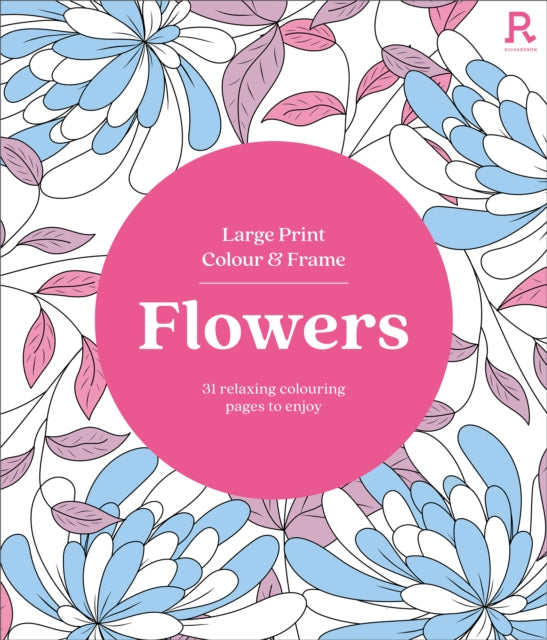 Book cover of: Large Print Colour & Frame - Flowers. By: Richardson Puzzles and Games