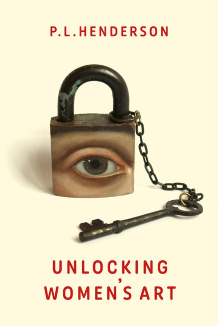 Unlocking Women's Art, Pioneers, Visionaries & Radicals of Paint