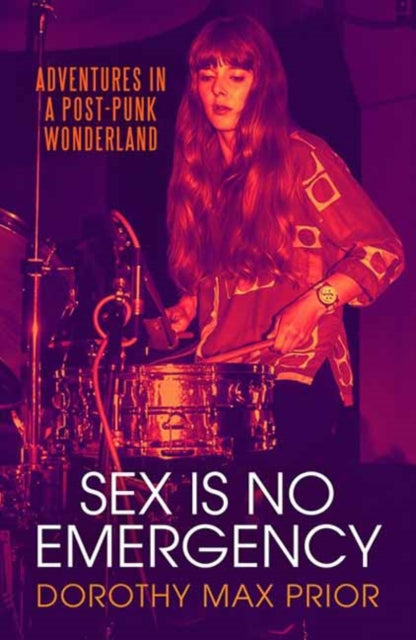 Sex Is No Emergency, Adventures in a Post Punk Wonderland 9781913689810 Dorothy Max Prior