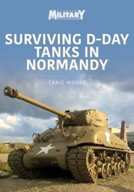 Book cover of: Surviving D-Day Tanks in Normandy. By: Craig Moore