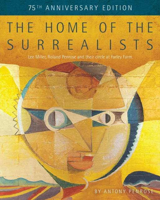 Book cover of: Home of the Surrealists - 75th Anniversary Edition. By: Antony Penrose