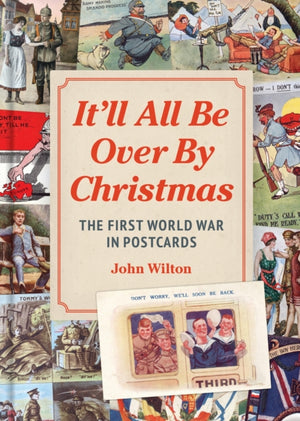 It'll All be Over by Christmas, The First World War in Postcards