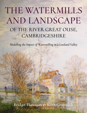 The Watermills and Landscape of the River Great Ouse, Cambridgeshire