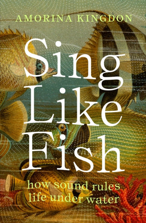 Sing Like Fish, how sound rules life under water