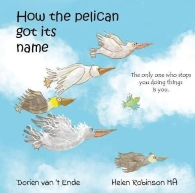 Book cover of: HOW THE PELICAN GOT ITS NAME. By: Dorien van 't Ende