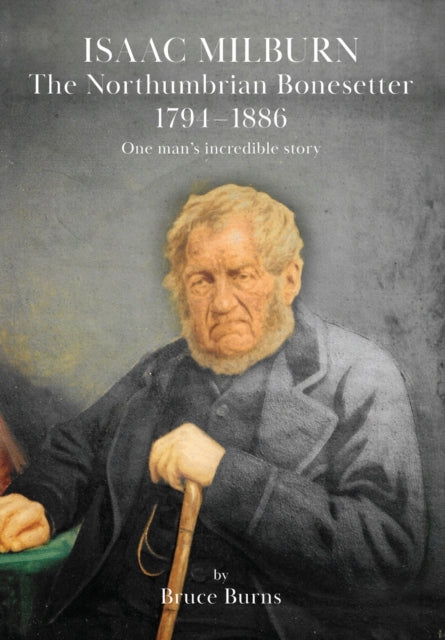 Book cover of: Isaac Milburn the Northumbrian Bonesetter [1794-1886]. By: Bruce Burns