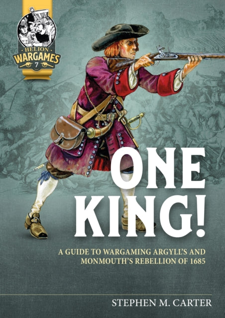One King!, A Guide to Wargaming Argyll’s and Monmouth’s Rebellion of 1685