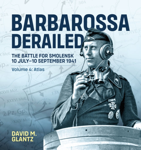 Barbarossa Derailed: The Battle for Smolensk 10 July-10 September 1941