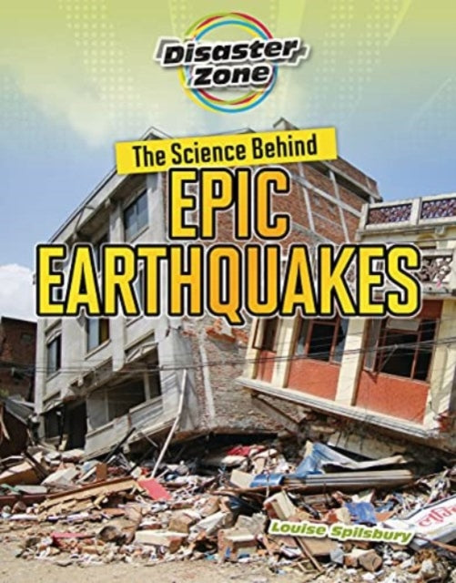Book cover of: Science Behind Epic Earthquakes. By: Louise Spilsbury
