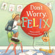 Book cover of: Don't Worry, Felix. By: Yohann Devezy; Katharine Alice; Zoe Benn