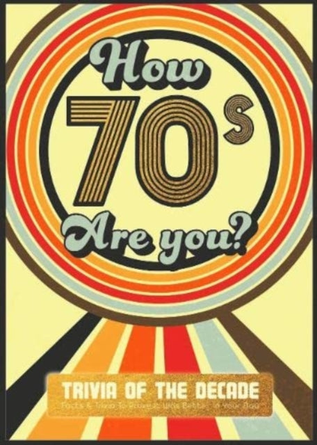 Book cover of: How 70's Are You? Better In My Day Trivia Book