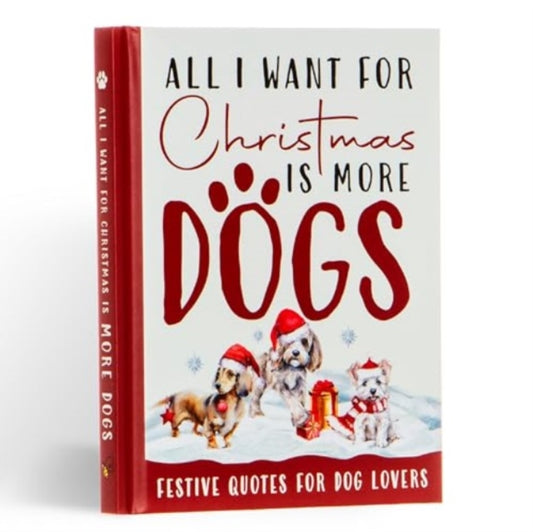 Book cover of: All I Want For Christmas Is More Dogs Gift Book